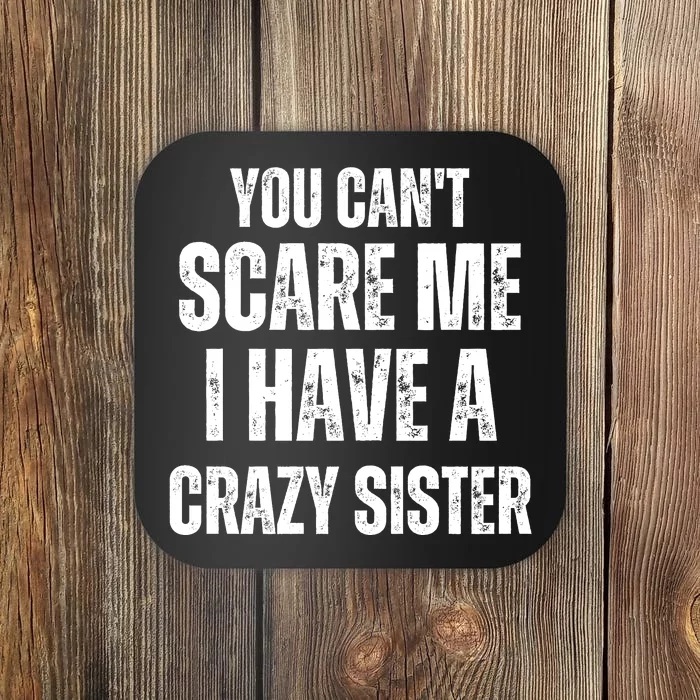 You Cant Scare Me I Have A Crazy Sister Coaster