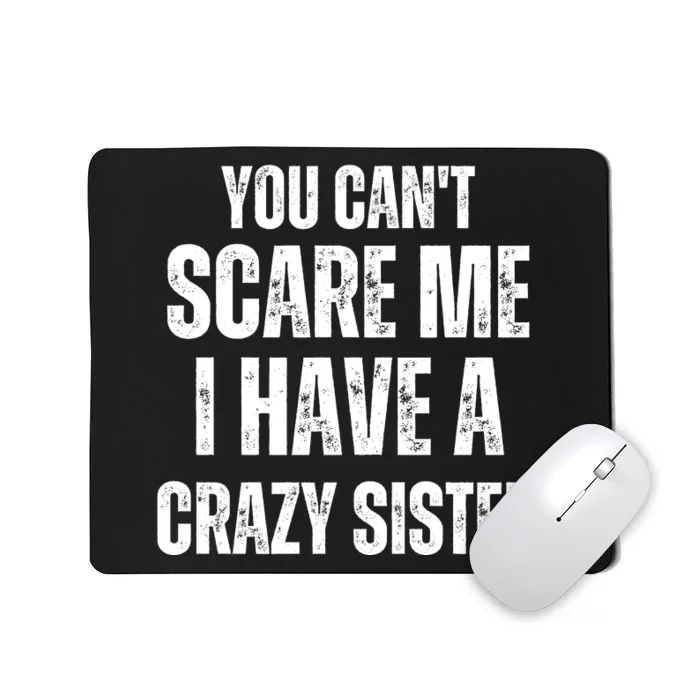 You Cant Scare Me I Have A Crazy Sister Mousepad