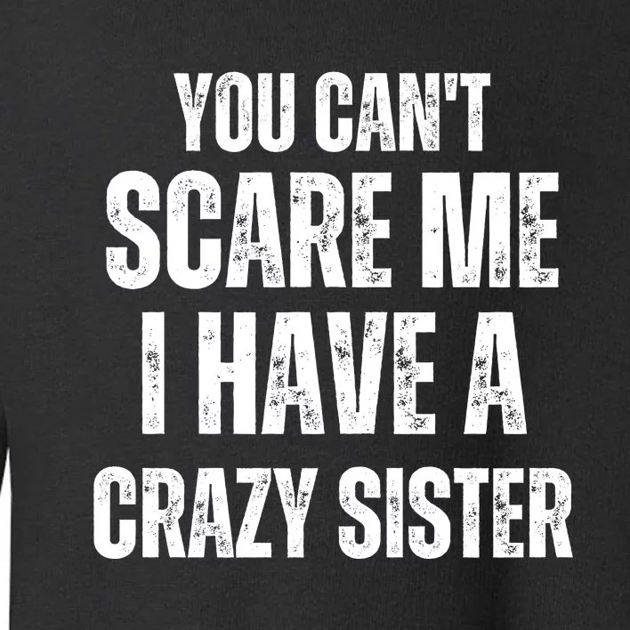 You Cant Scare Me I Have A Crazy Sister Toddler Sweatshirt