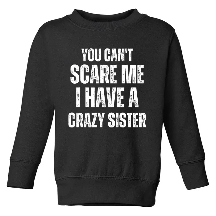 You Cant Scare Me I Have A Crazy Sister Toddler Sweatshirt