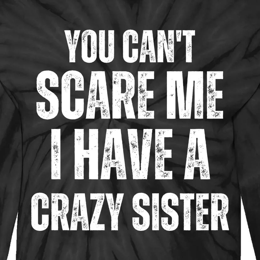 You Cant Scare Me I Have A Crazy Sister Tie-Dye Long Sleeve Shirt