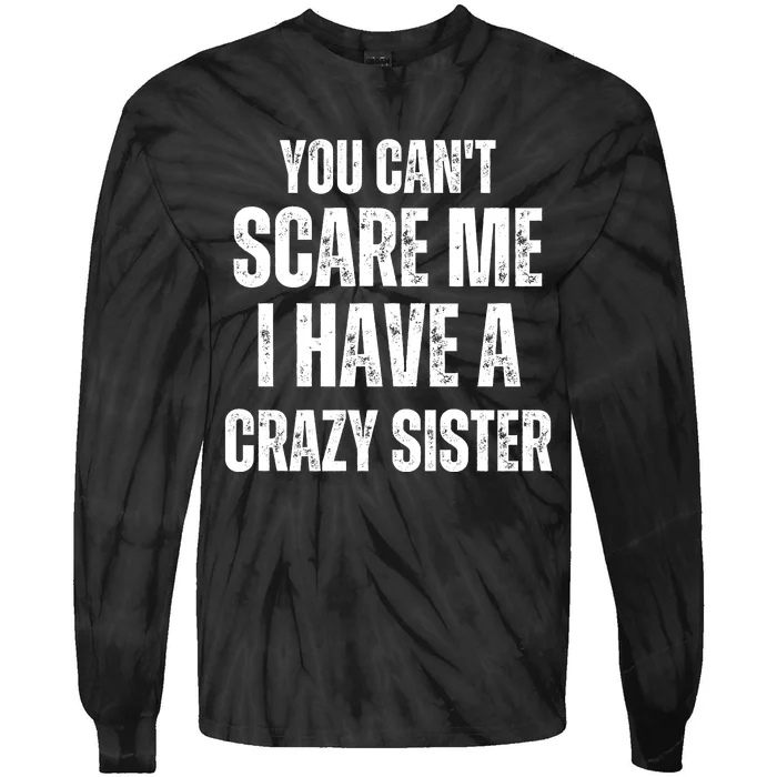 You Cant Scare Me I Have A Crazy Sister Tie-Dye Long Sleeve Shirt