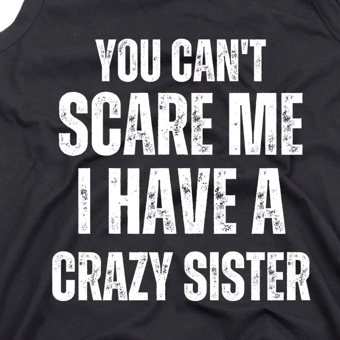 You Cant Scare Me I Have A Crazy Sister Tank Top