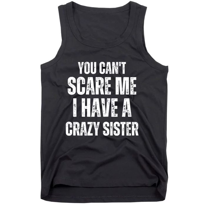 You Cant Scare Me I Have A Crazy Sister Tank Top