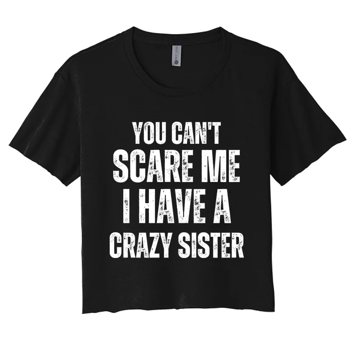 You Cant Scare Me I Have A Crazy Sister Women's Crop Top Tee