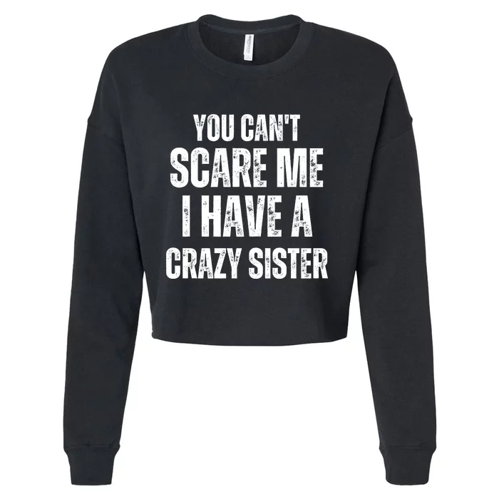 You Cant Scare Me I Have A Crazy Sister Cropped Pullover Crew