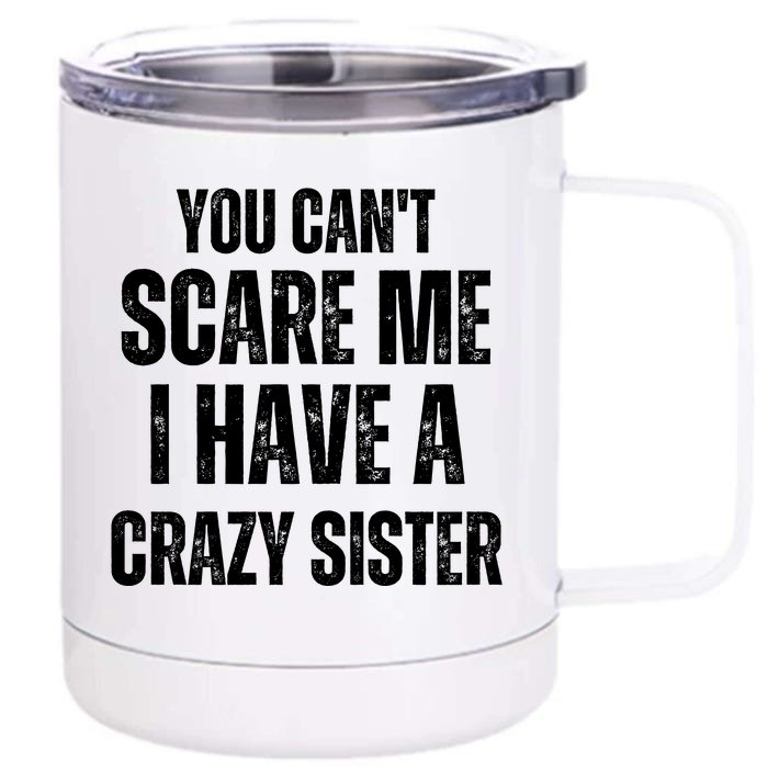 You Cant Scare Me I Have A Crazy Sister Front & Back 12oz Stainless Steel Tumbler Cup