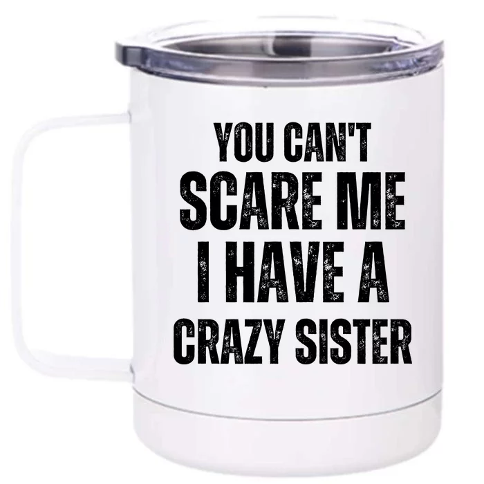 You Cant Scare Me I Have A Crazy Sister Front & Back 12oz Stainless Steel Tumbler Cup