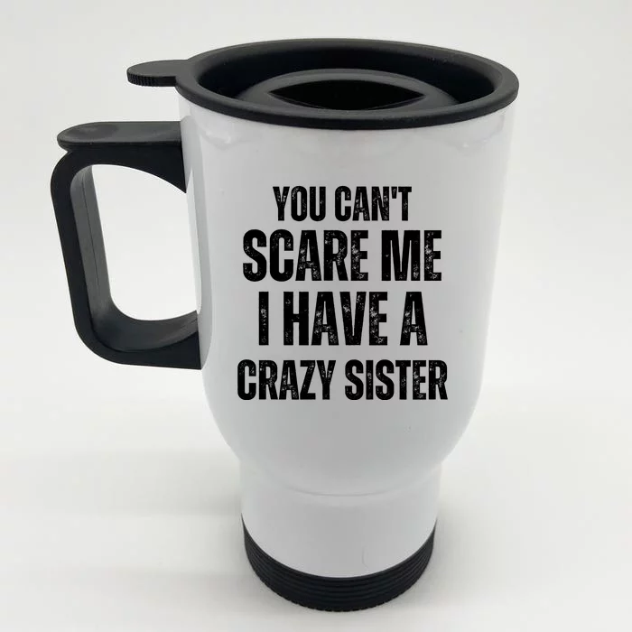 You Cant Scare Me I Have A Crazy Sister Front & Back Stainless Steel Travel Mug