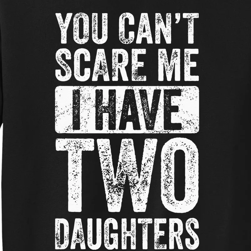 You Cant Scare Me I Have Two Daughters Retro Funny Dad Gift Tall Sweatshirt