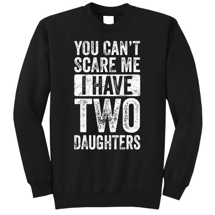 You Cant Scare Me I Have Two Daughters Retro Funny Dad Gift Tall Sweatshirt