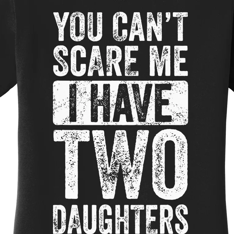 You Cant Scare Me I Have Two Daughters Retro Funny Dad Gift Women's T-Shirt