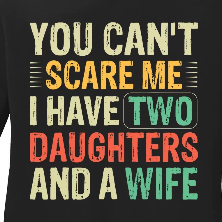 You Can't Scare Me I Have Two Daughters And A Wife Ladies Long Sleeve Shirt