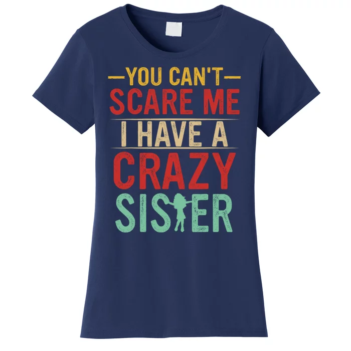 You Cant Scare Me I Have A Crazy Sister Funny Brother Women's T-Shirt