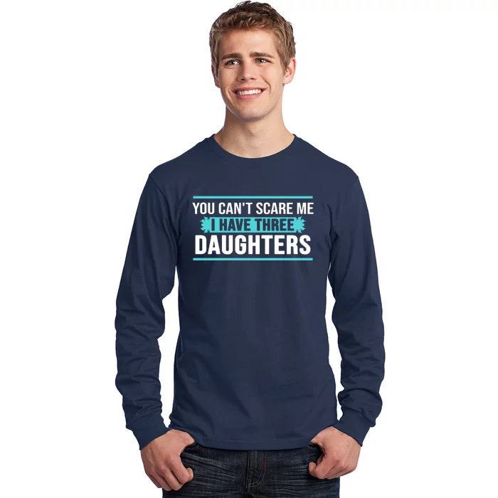 You Can't Scare Me I Have Three Daughters Long Sleeve Shirt