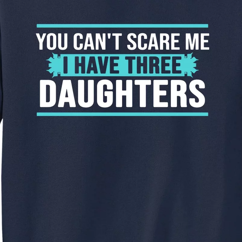 You Can't Scare Me I Have Three Daughters Tall Sweatshirt