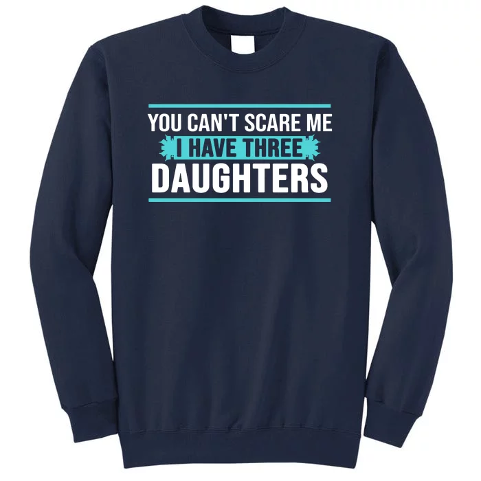 You Can't Scare Me I Have Three Daughters Tall Sweatshirt