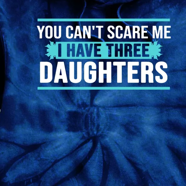 You Can't Scare Me I Have Three Daughters Tie Dye Hoodie