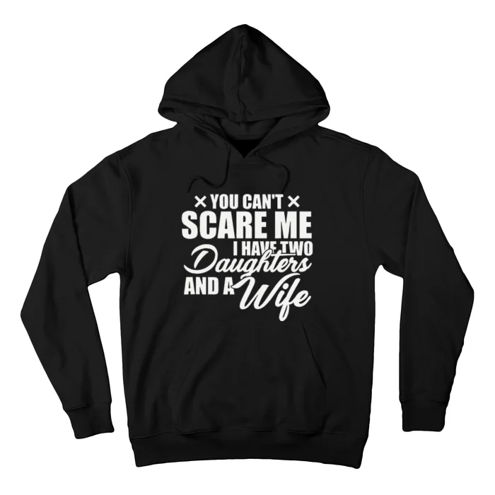 You Cant Scare Me I Have Two Daughters And A Wife Funny Dad Hoodie