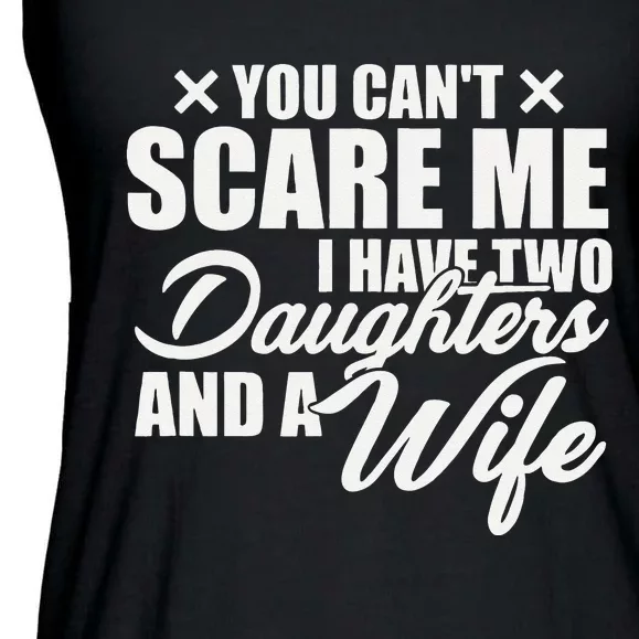 You Cant Scare Me I Have Two Daughters And A Wife Funny Dad Ladies Essential Flowy Tank