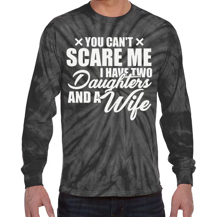 You Cant Scare Me I Have Two Daughters And A Wife Funny Dad Tie-Dye Long Sleeve Shirt