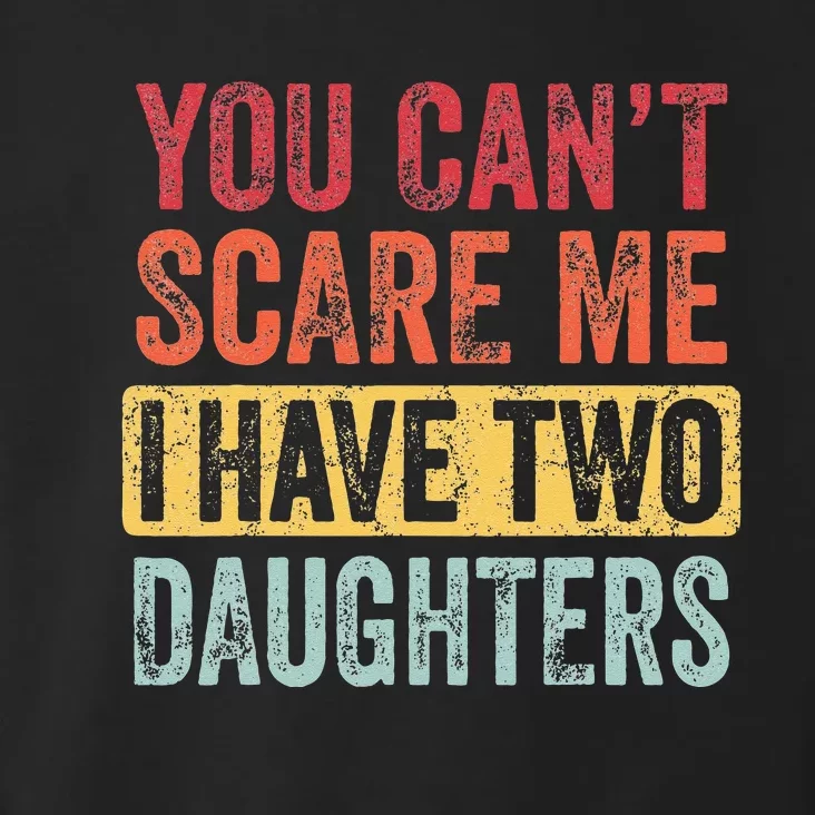 You Can't Scare Me I Have Two Daughters Retro Funny Dad Gift Toddler Hoodie