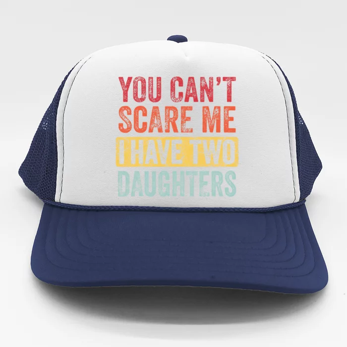 You Can't Scare Me I Have Two Daughters Retro Funny Dad Gift Trucker Hat