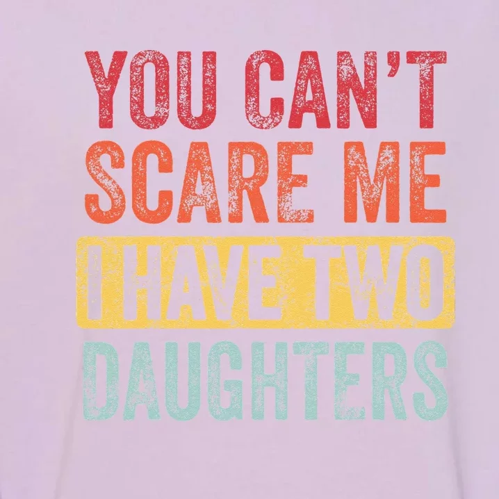 You Can't Scare Me I Have Two Daughters Retro Funny Dad Gift Garment-Dyed Sweatshirt