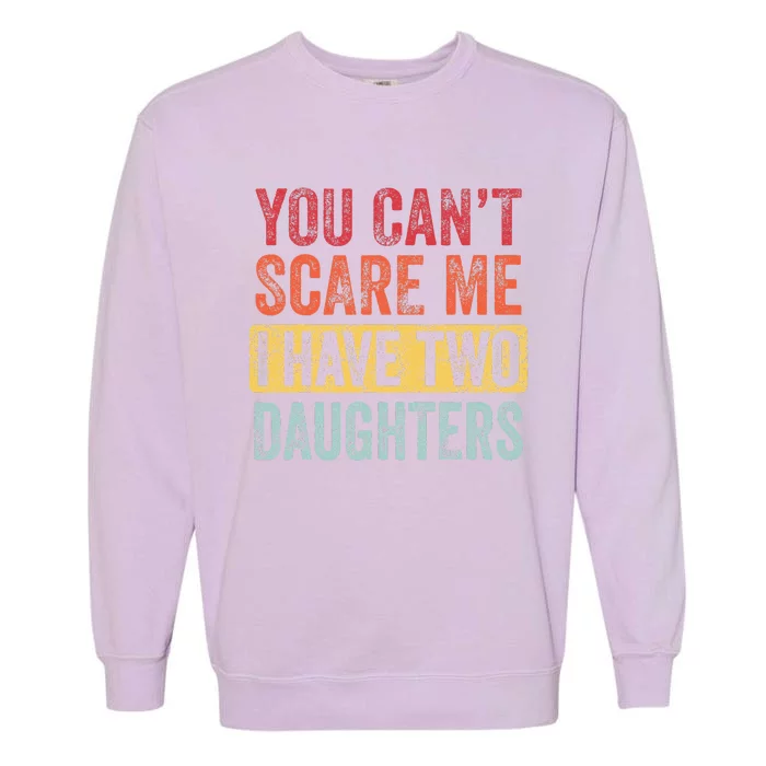 You Can't Scare Me I Have Two Daughters Retro Funny Dad Gift Garment-Dyed Sweatshirt