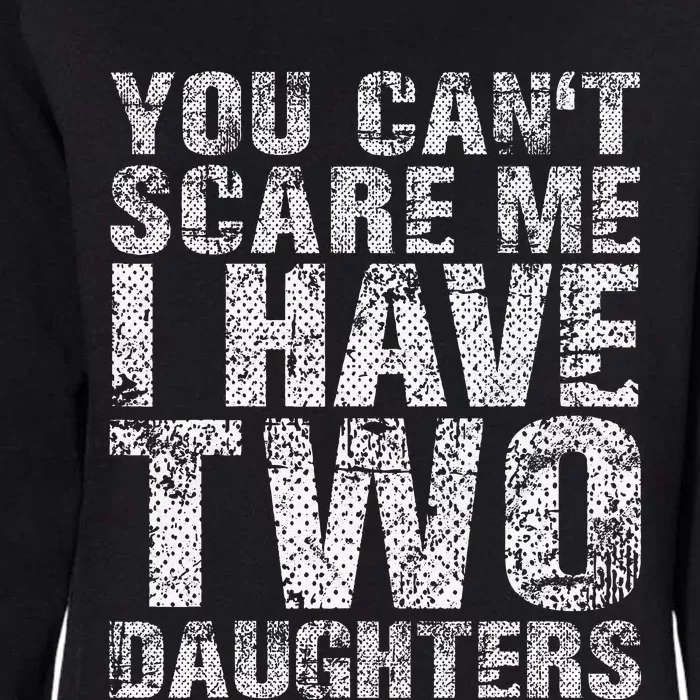 You Can't Scare Me I Have Two Daughters Dad Father Day Womens California Wash Sweatshirt