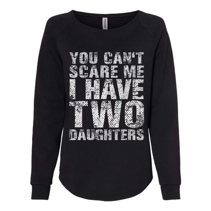 You Can't Scare Me I Have Two Daughters Dad Father Day Womens California Wash Sweatshirt