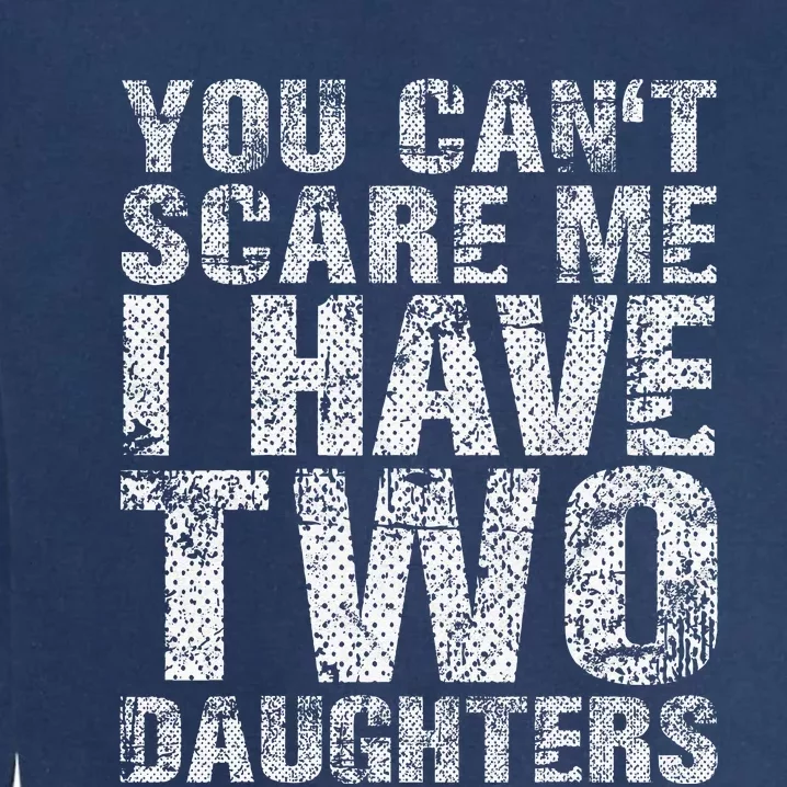 You Can't Scare Me I Have Two Daughters Dad Father Day Garment-Dyed Sweatshirt