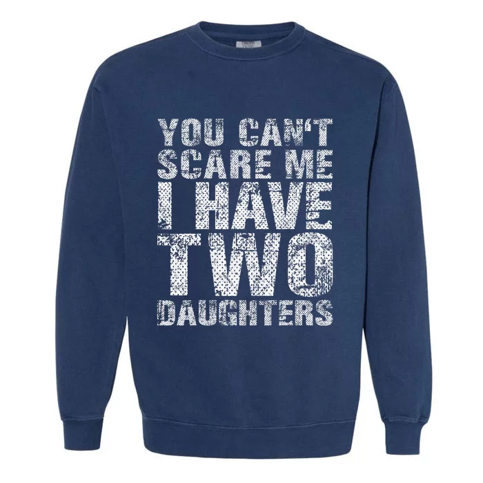 You Can't Scare Me I Have Two Daughters Dad Father Day Garment-Dyed Sweatshirt