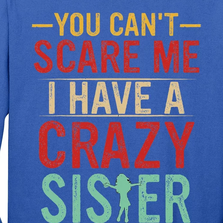 You Cant Scare Me I Have A Crazy Sister Funny Brother Gift Tall Long Sleeve T-Shirt