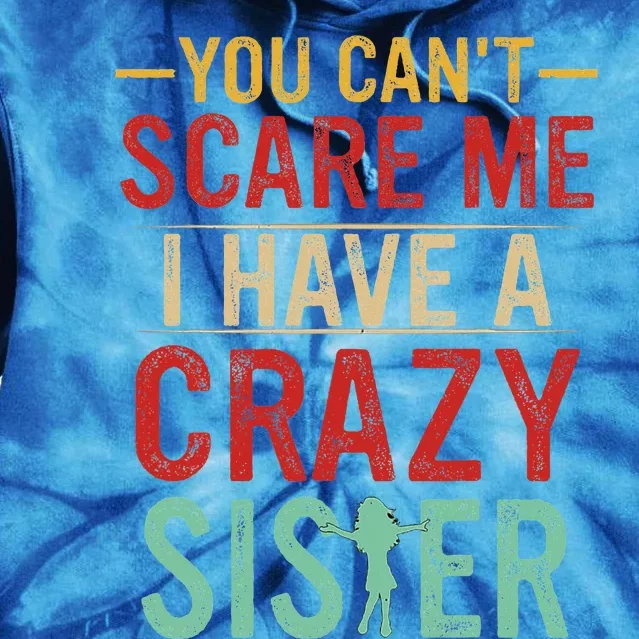 You Cant Scare Me I Have A Crazy Sister Funny Brother Gift Tie Dye Hoodie