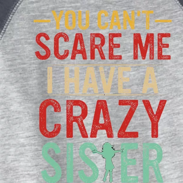 You Cant Scare Me I Have A Crazy Sister Funny Brother Gift Toddler Fine Jersey T-Shirt