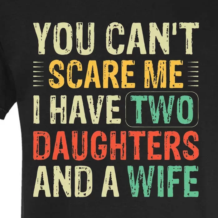 You Cant Scare Me I Have Two Daughters And A Wife Garment-Dyed Heavyweight T-Shirt