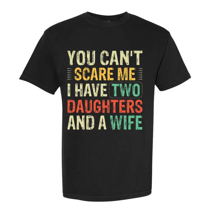 You Cant Scare Me I Have Two Daughters And A Wife Garment-Dyed Heavyweight T-Shirt