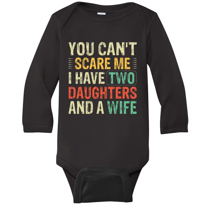 You Cant Scare Me I Have Two Daughters And A Wife Baby Long Sleeve Bodysuit