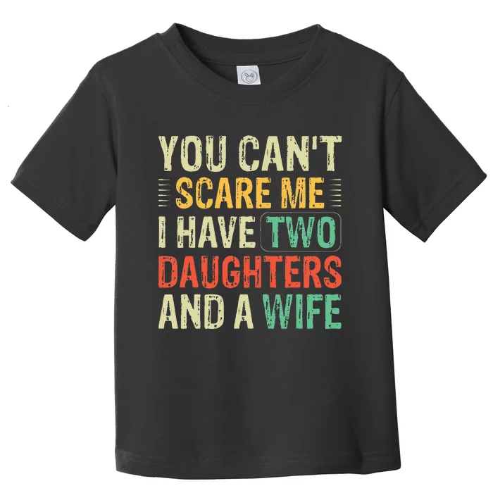 You Cant Scare Me I Have Two Daughters And A Wife Toddler T-Shirt