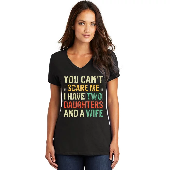 You Cant Scare Me I Have Two Daughters And A Wife Women's V-Neck T-Shirt