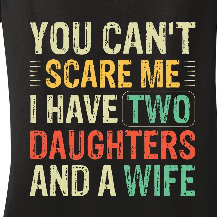 You Cant Scare Me I Have Two Daughters And A Wife Women's V-Neck T-Shirt