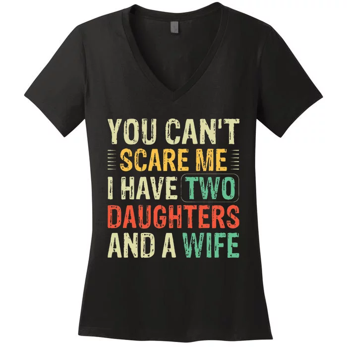 You Cant Scare Me I Have Two Daughters And A Wife Women's V-Neck T-Shirt