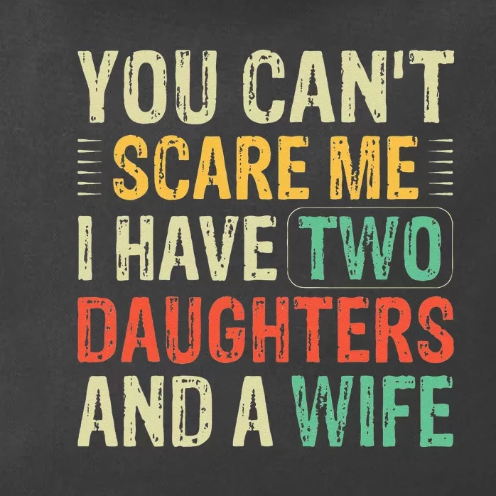 You Cant Scare Me I Have Two Daughters And A Wife Zip Tote Bag