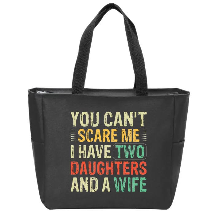 You Cant Scare Me I Have Two Daughters And A Wife Zip Tote Bag