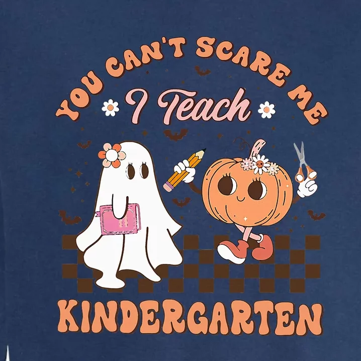 You Cant Scare Me I Teach Kindergarten Teacher Halloween Garment-Dyed Sweatshirt