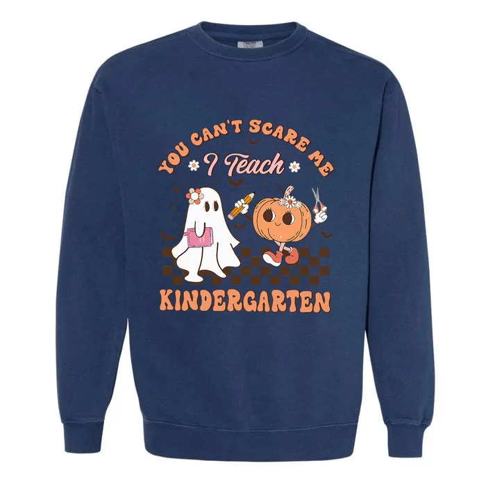 You Cant Scare Me I Teach Kindergarten Teacher Halloween Garment-Dyed Sweatshirt