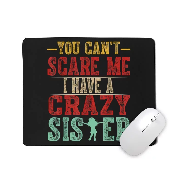 You CanT Scare Me I Have A Crazy Sister Funny Brother Gift Mousepad