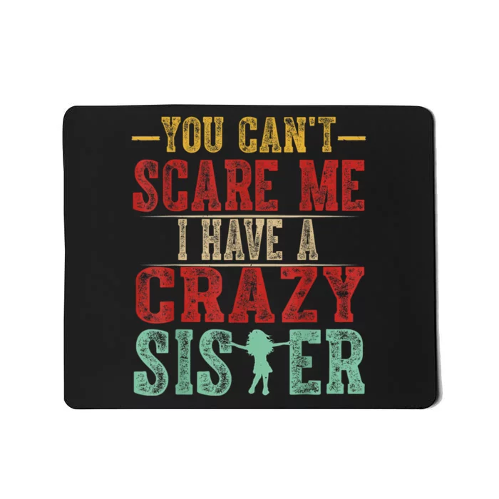 You CanT Scare Me I Have A Crazy Sister Funny Brother Gift Mousepad