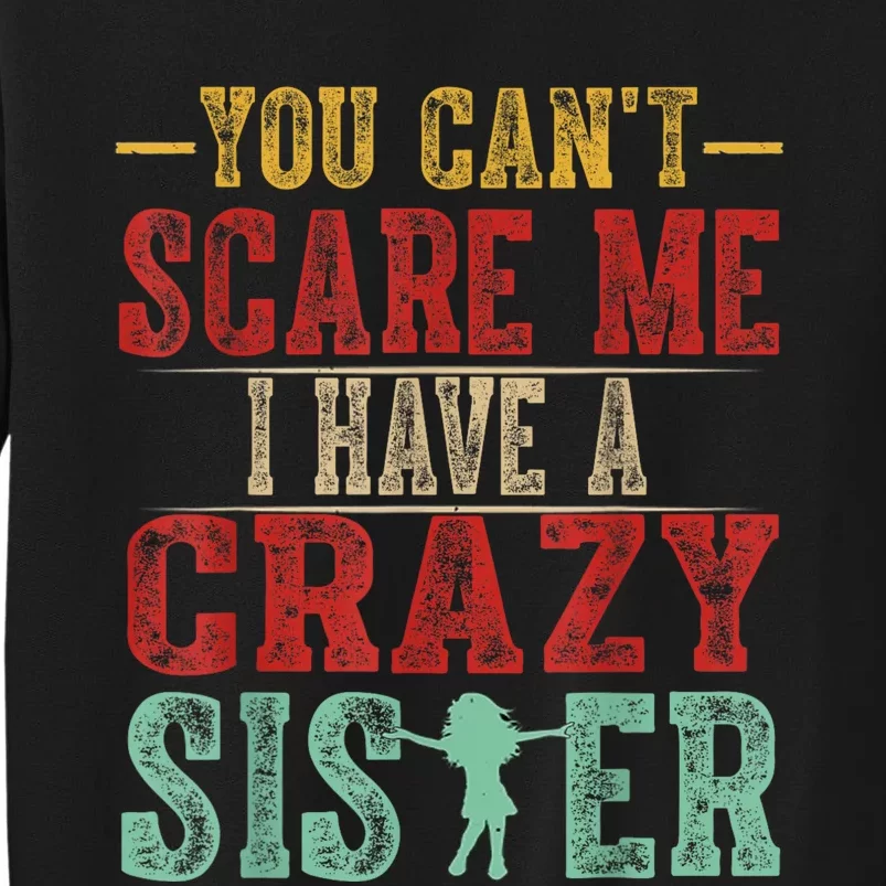 You CanT Scare Me I Have A Crazy Sister Funny Brother Gift Tall Sweatshirt